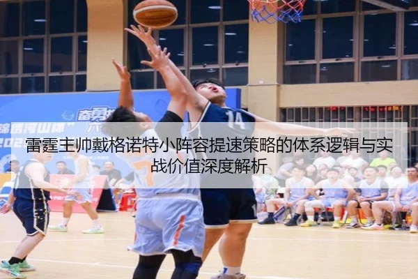 雷霆主帅戴格诺特小阵容提速策略的体系逻辑与实战价值深度解析