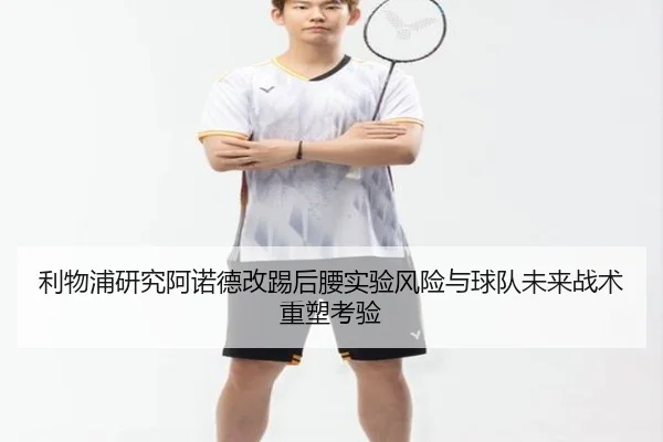利物浦研究阿诺德改踢后腰实验风险与球队未来战术重塑考验