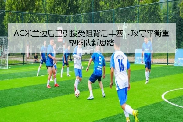 AC米兰边后卫引援受阻背后丰塞卡攻守平衡重塑球队新思路
